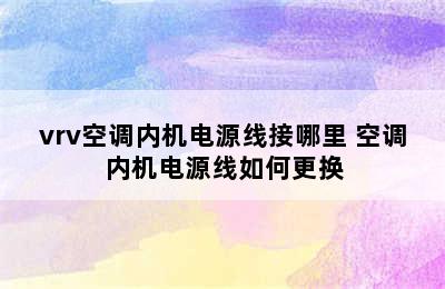 vrv空调内机电源线接哪里 空调内机电源线如何更换